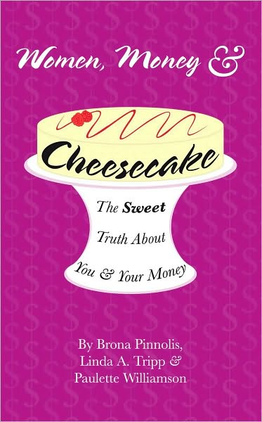 Women, Money & Cheesecake: The Sweet Truth About You and Your Money