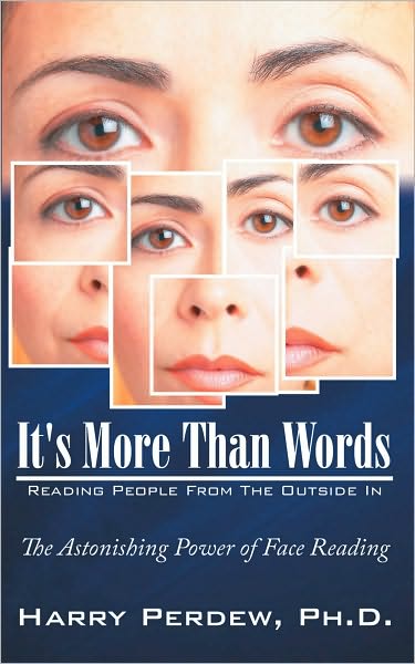 It's More Than Words - Reading People From The Outside In: The Astonishing Power of Face Reading
