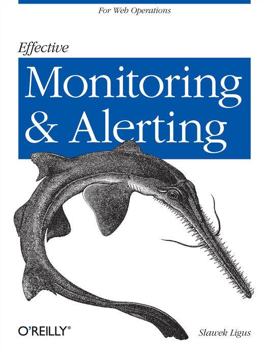 Effective Monitoring and Alerting: For Web Operations