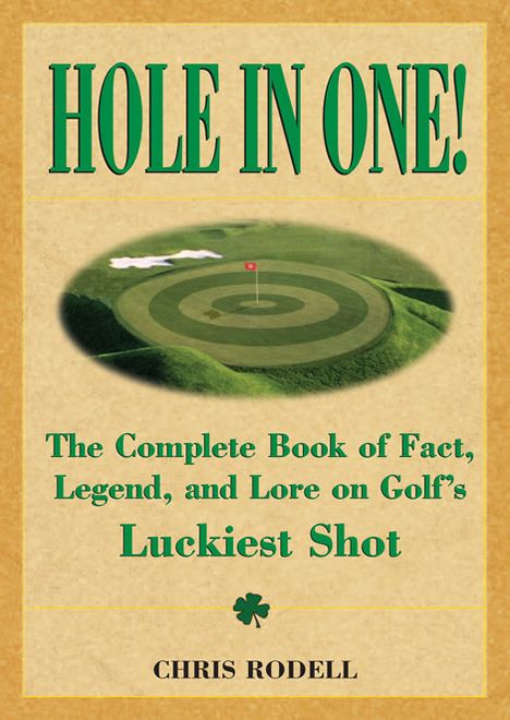 Hole in One!: The Complete Book of Fact, Legend, and Lore on Golf's Luckiest Shot