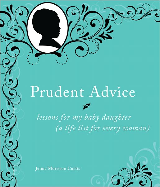 Prudent Advice: Lessons for My Baby Daughter (A Life List for Every Woman)
