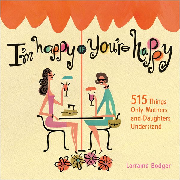 I'm Happy If You're Happy: 515 Things Only Mothers and Daughters Understand