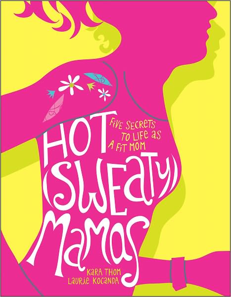 Hot (Sweaty) Mamas: Five Secrets to Life as a Fit Mom