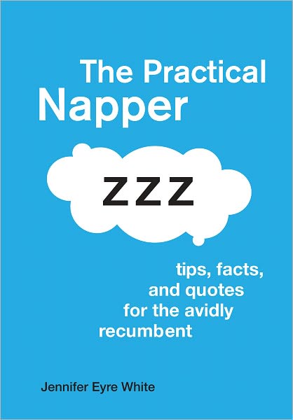 The Practical Napper: Tips, Facts, and Quotes for the Avidly Recumbent