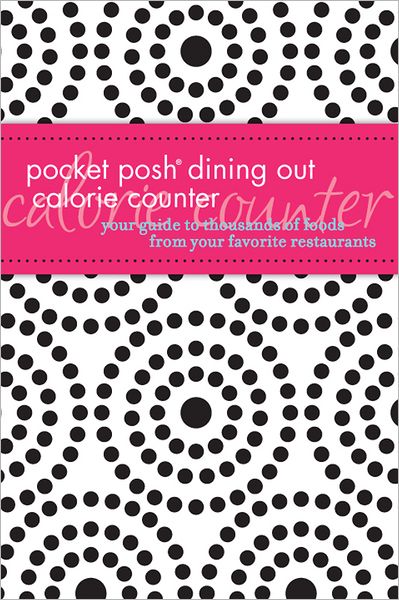 Pocket Posh Dining Out Calorie Counter: Your Guide to Thousands of Foods from Your Favorite Restaurants
