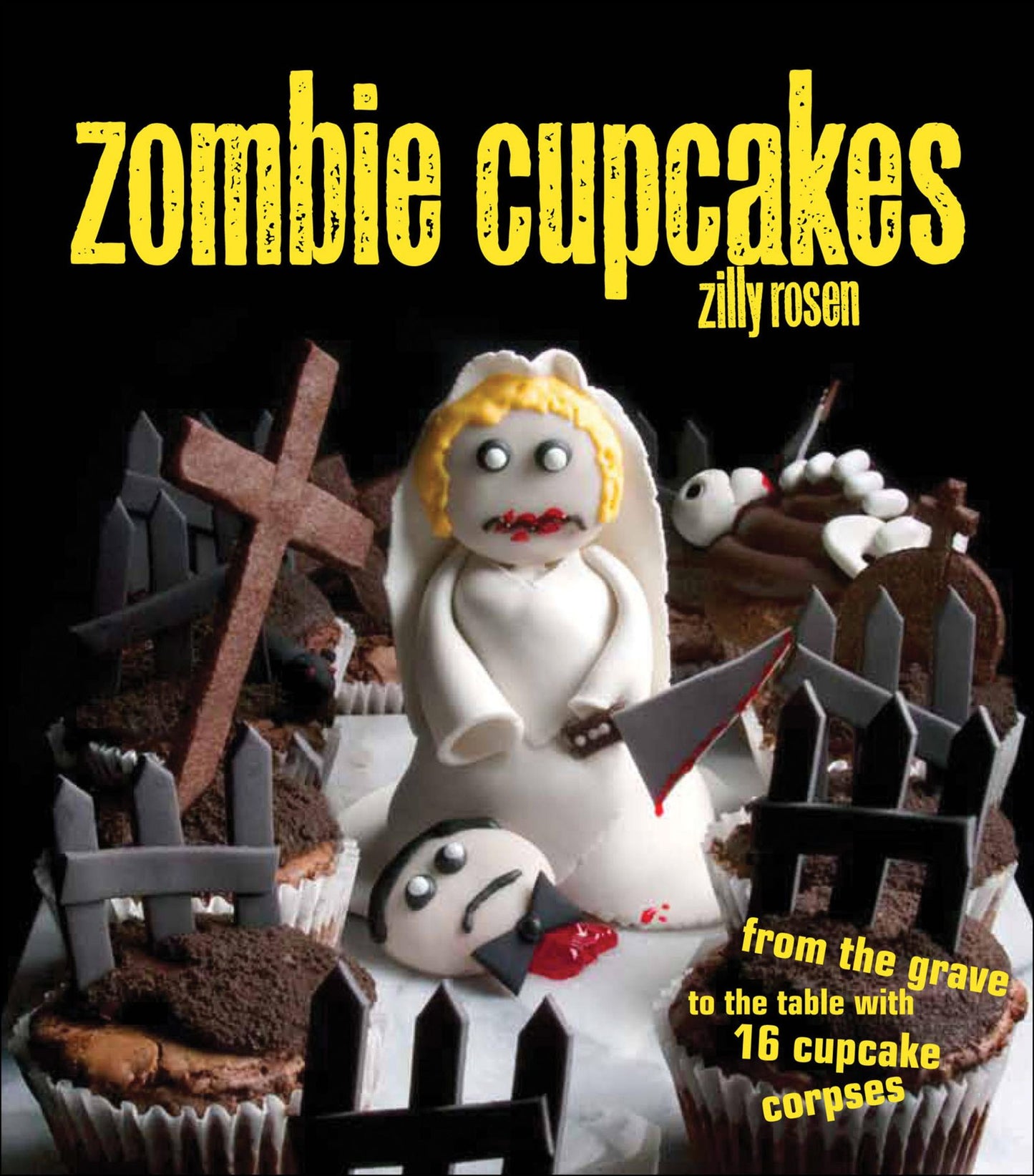 Zombie Cupcakes: From the Grave to the Table with 16 Cupcake Corpses
