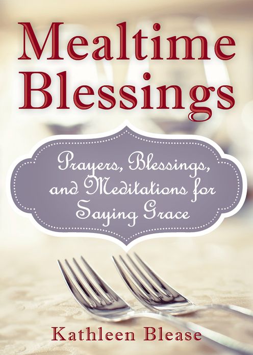 Mealtime Blessings: Prayers, Blessings, and Meditations for Saying Grace
