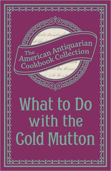 What To Do with the Cold Mutton: A Book of Rechauffes
