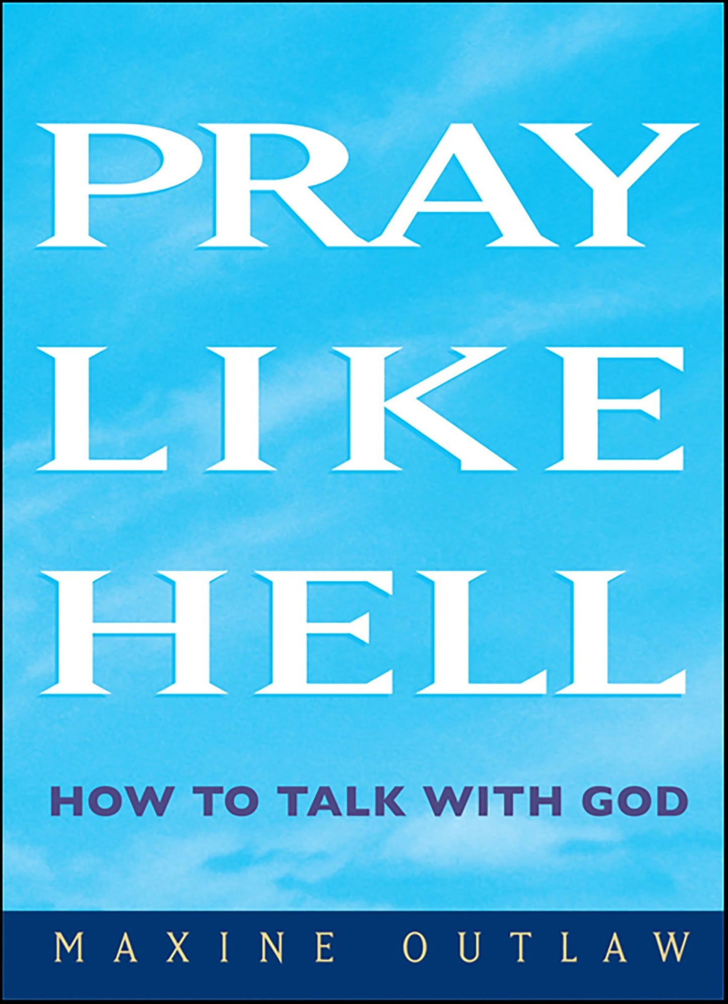 Pray Like Hell: How to Talk with God
