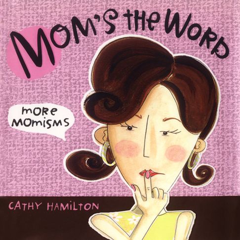 Mom's the Word: More Momisms