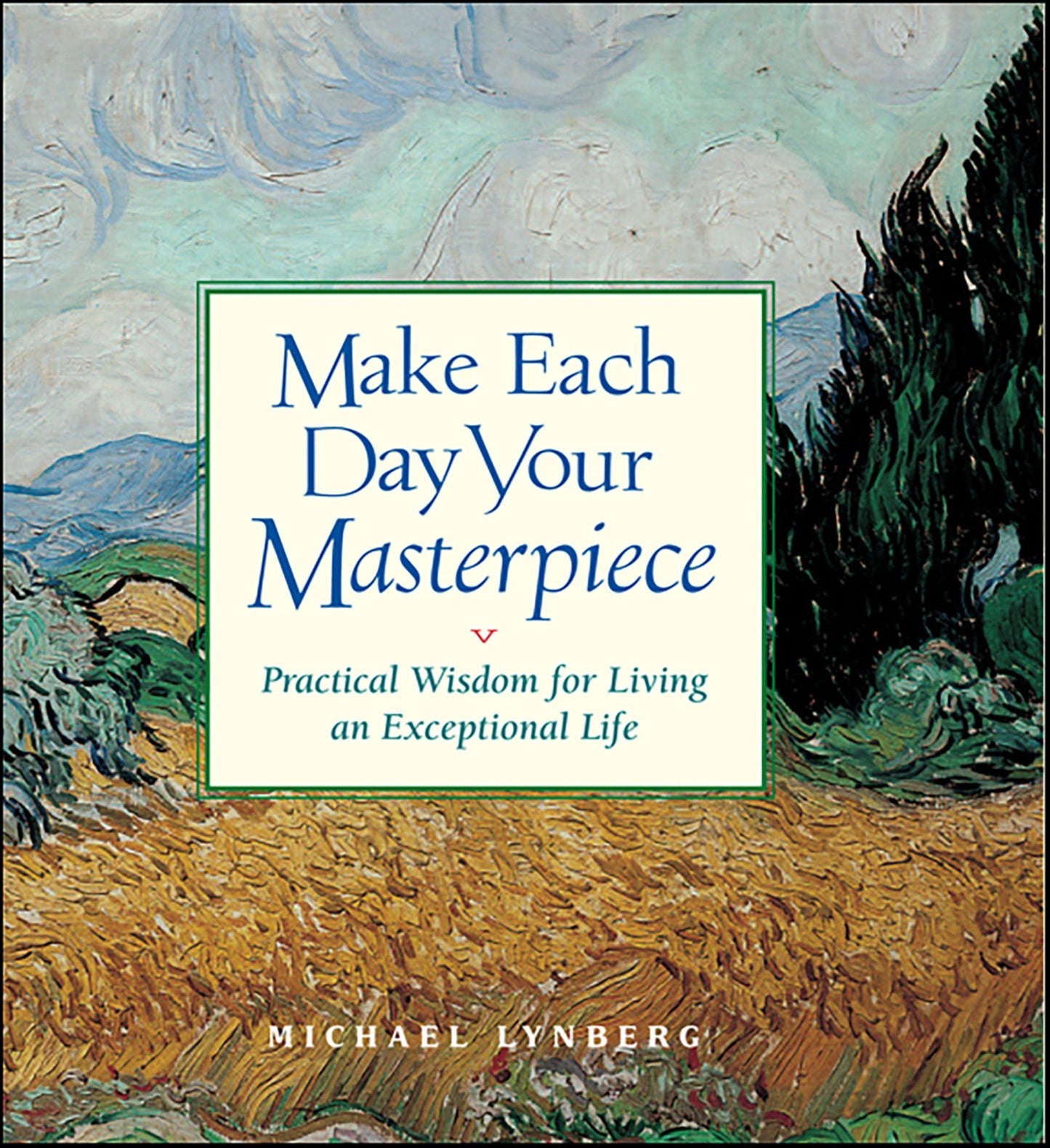 Make Each Day Your Masterpiece: Practical Wisdom for Living an Exceptional Life