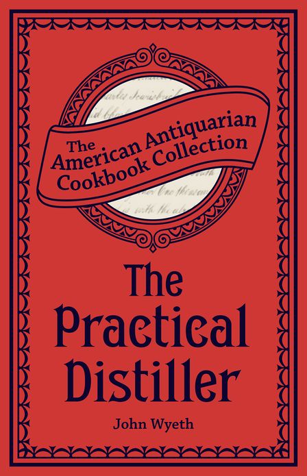 The Practical Distiller (PagePerfect NOOK Book): Or, An Introduction to Making Whiskey, Gin, Brandy, Spirits, &c. &c.