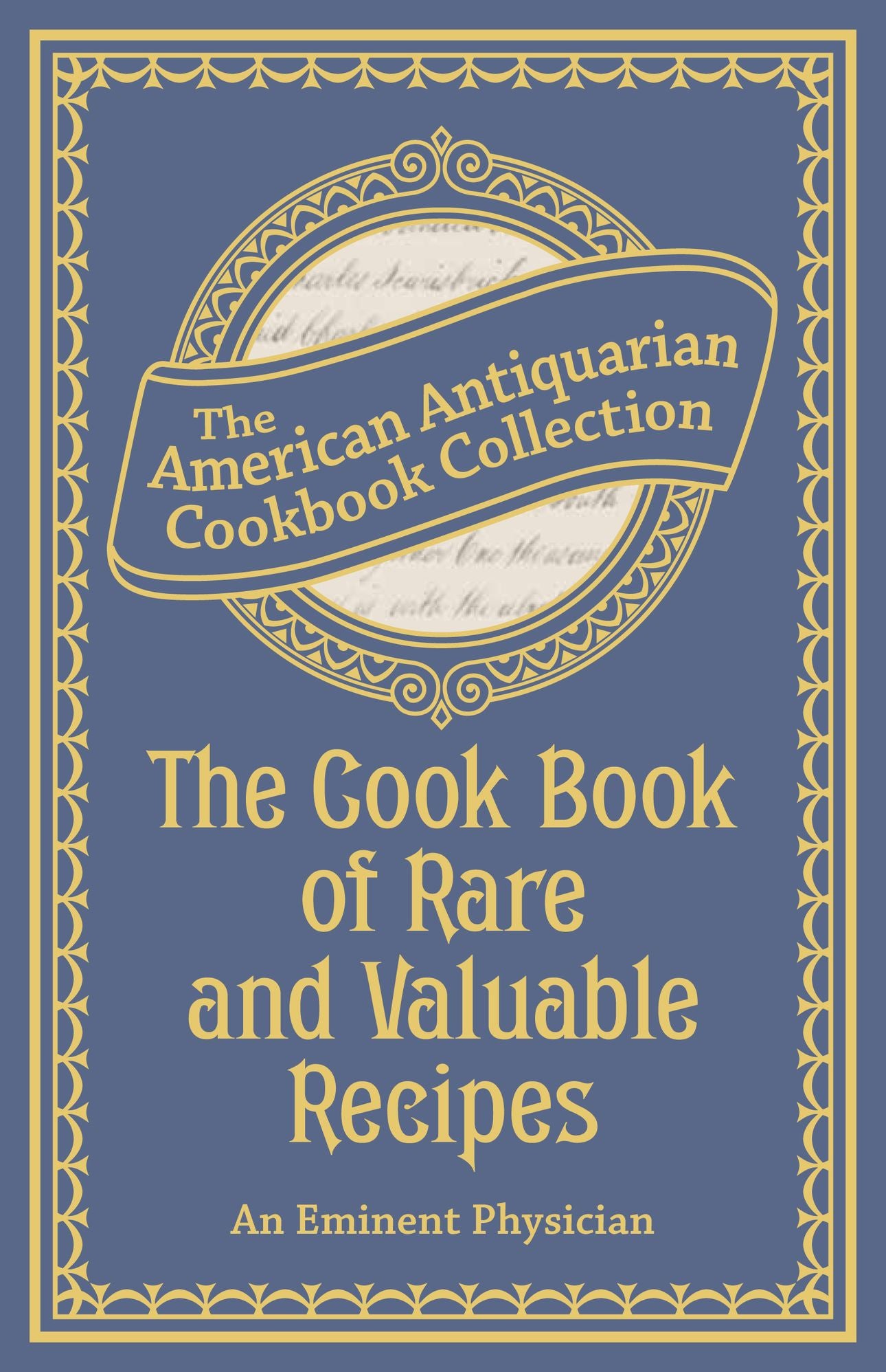 The Cook Book of Rare and Valuable Recipes (PagePerfect NOOK Book): To Which Is Added. the Complete Family Doctor