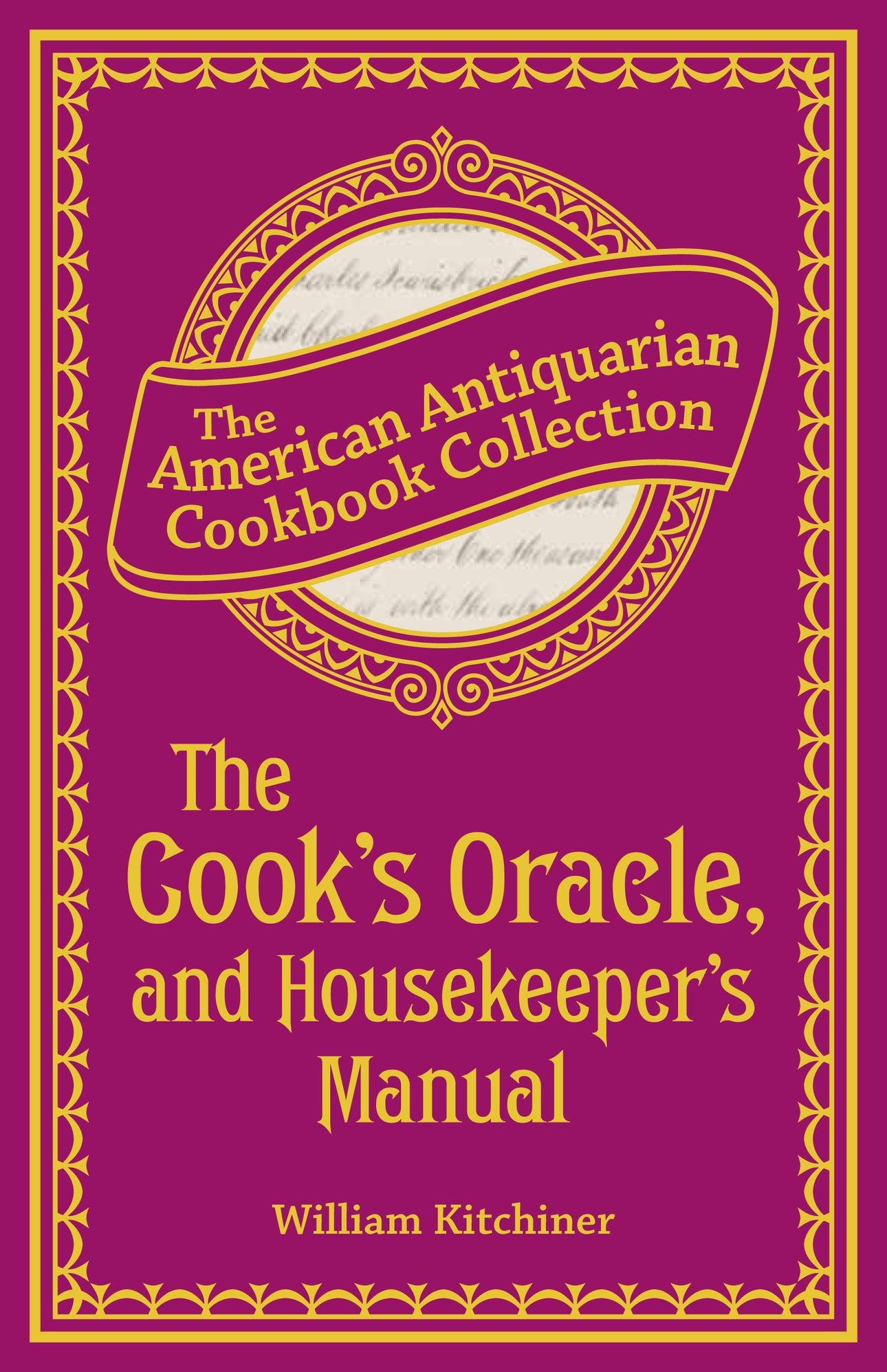 The Cook's Oracle, and Housekeeper's Manual (PagePerfect NOOK Book): Containing Receipts for Cookery, and Directions for Carving
