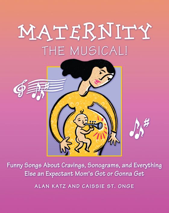 Maternity the Musical!: Funny Songs About Cravings, Sonograms, and Everything Else an Expectant Mom's Got or Gonna Get