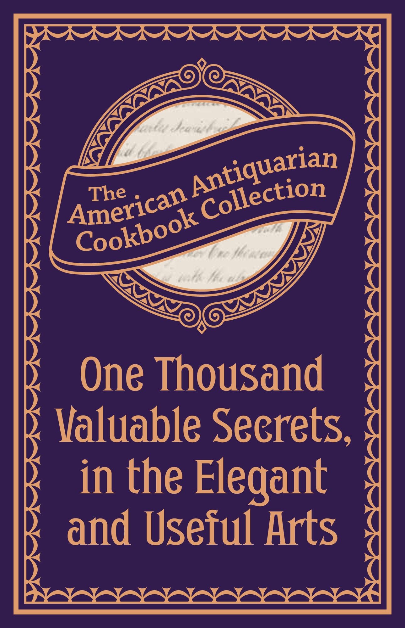 One Thousand Valuable Secrets, in the Elegant and Useful Arts (PagePerfect NOOK Book): Collected from the Practice of the Best Artists and Containing an Account of the Various Methods