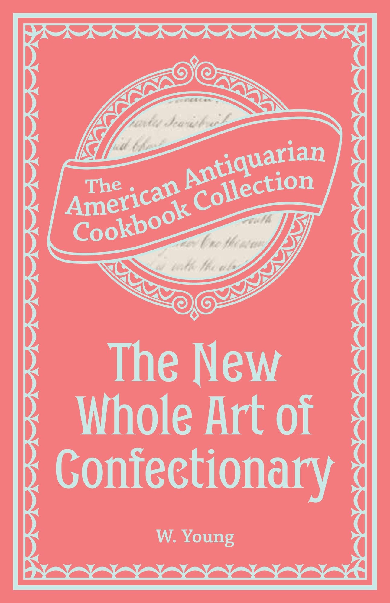 The New Whole Art of Confectionary (PagePerfect NOOK Book): Sugar Boiling, Iceing, Candying, Jelly and Wine Making, &c.