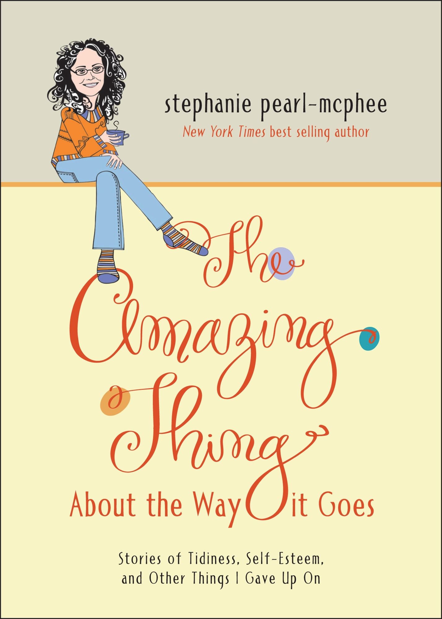 The Amazing Thing About the Way It Goes: Stories of Tidiness, Self-Esteem and Other Things I gave Up On
