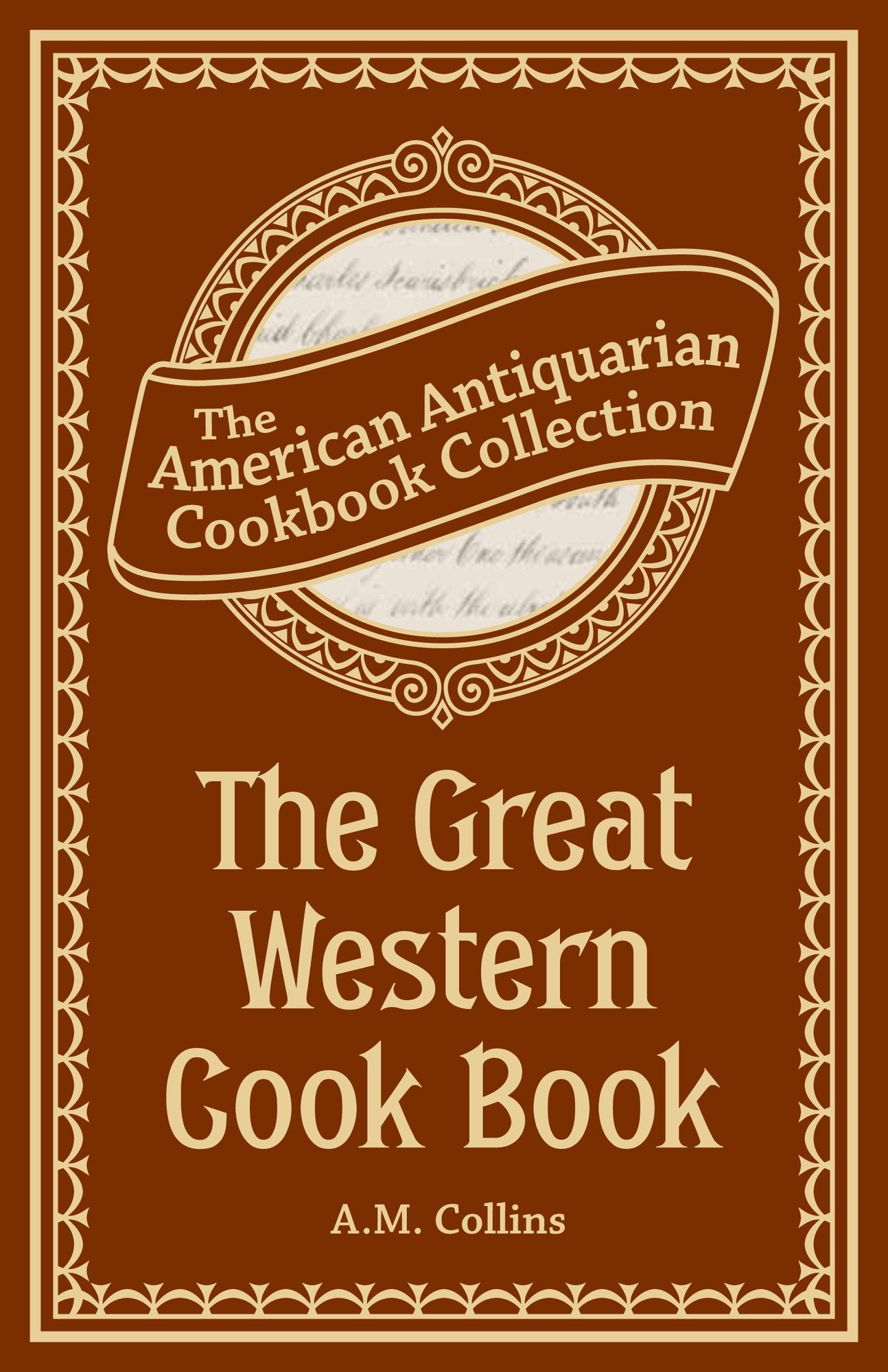 The Great Western Cook Book (PagePerfect NOOK Book): Or, Table Receipts, Adapted to Western Housewifery