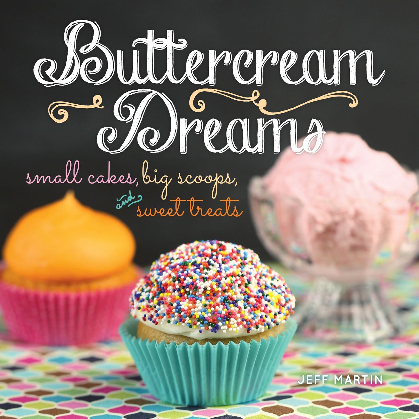 Buttercream Dreams (PagePerfect NOOK Book): Small Cakes, Big Scoops, and Sweet Treats