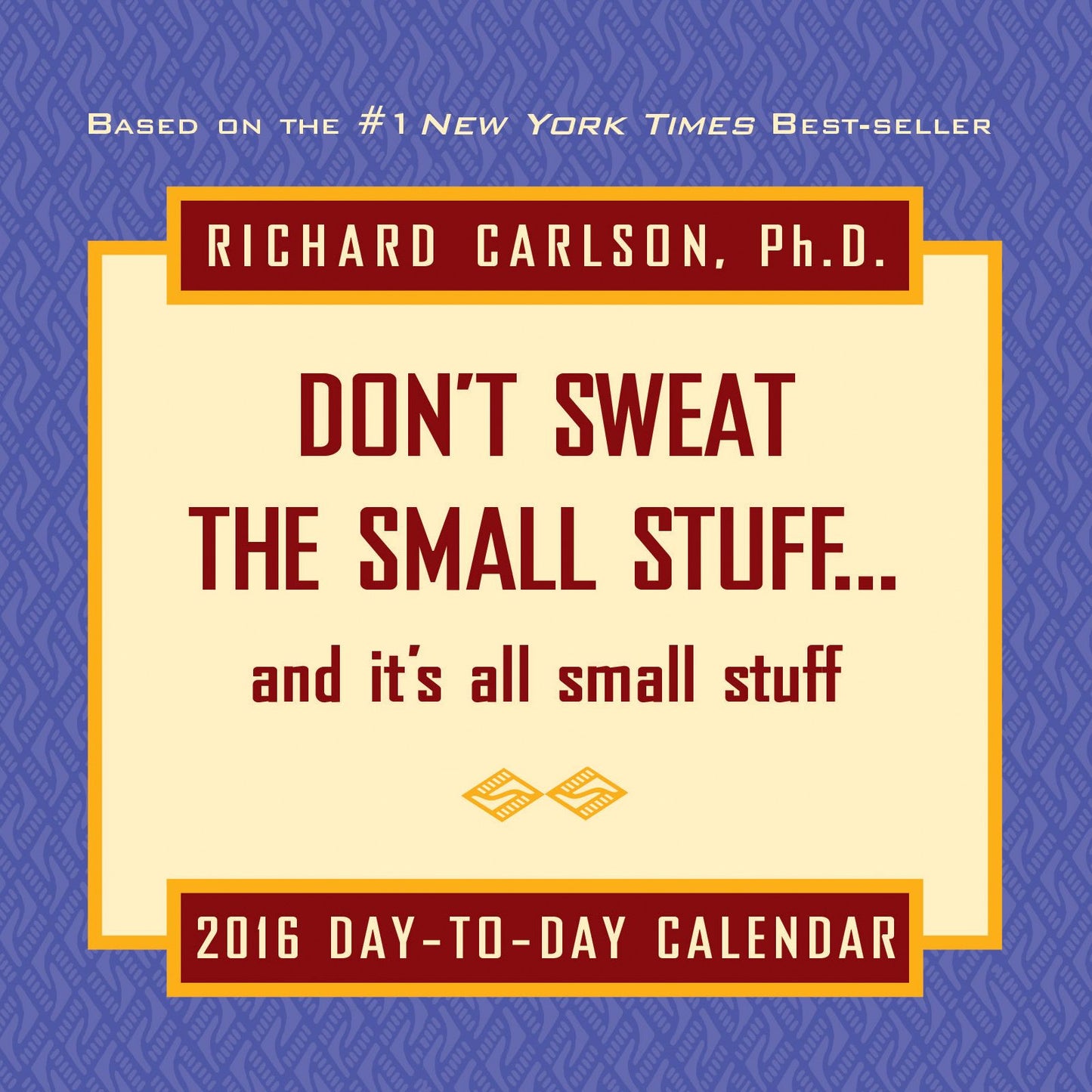 Don't Sweat the Small Stuff 2016 Day-to-Day Calendar