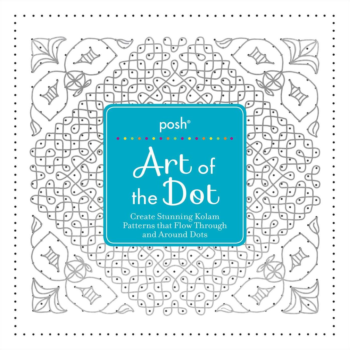 Posh Art of the Dot: Create Stunning Kolam Patterns that Flow Through and Around Dots