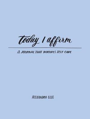 Today I Affirm: A Journal that Nurtures Self-Care