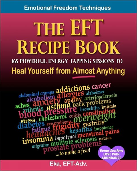 The Eft Recipe Book, Emotional Freedom Techniques, 165 Powerful Energy Tapping Sessions to: Heal Yourself from Almost Anything!