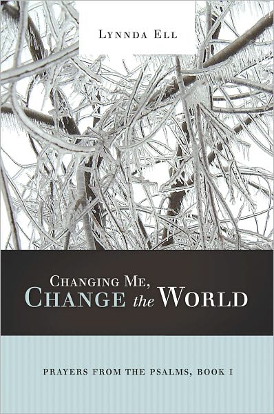 Changing Me, Change the World: Prayers from the Psalms, Book I