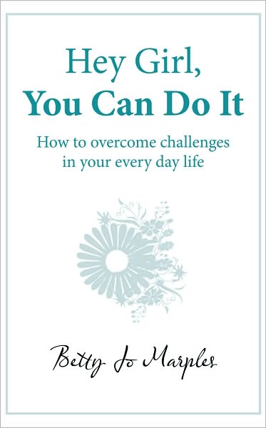 Hey Girl, You Can Do It: How to overcome challenges in your every day life