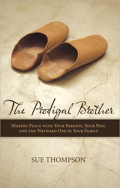 The Prodigal Brother: Making Peace with Your Parents, Your Past, and the Wayward One in Your Family