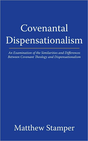 Covenantal Dispensationalism: An Examination of the Similarities and Differences Between Covenant Theology and Dispensationalism