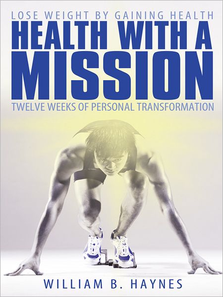 Health With A Mission: Lose Weight by Gaining Health: Twelve Weeks of Personal Transformation