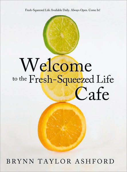 Welcome to the Fresh-Squeezed Life Cafe: Fresh-Squeezed Life Available Daily. Always Open. Come In!