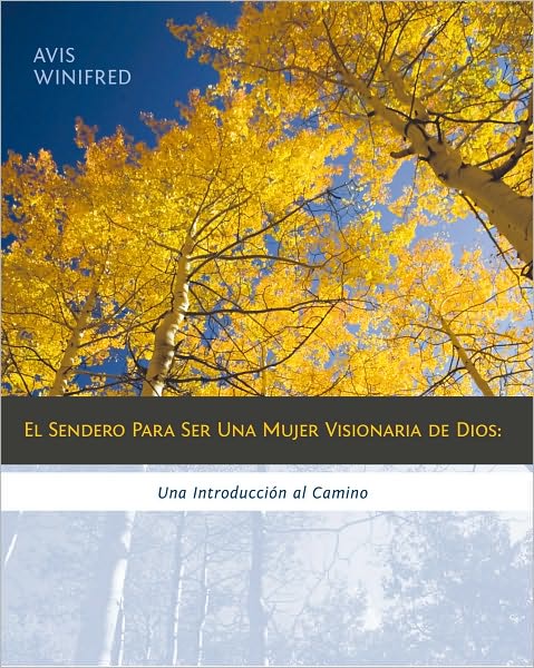 El Sendero Para Ser Una Mujer Visionaria de Dios: Una Introducción al Camino