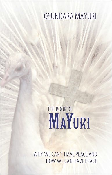 The Book Of Mayuri: Why We Can't Have Peace and How We Can Have Peace