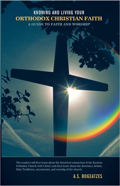 Knowing and Living Your Orthodox Christian Faith: A GUIDE TO FAITH AND WORSHIP