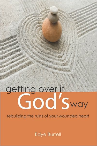 getting over it God's way: rebuilding the ruins of your wounded heart