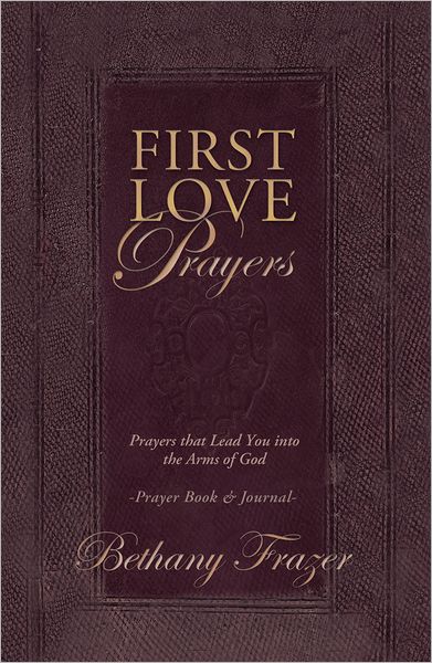 First Love Prayers: Prayers that Lead You into the Arms of God