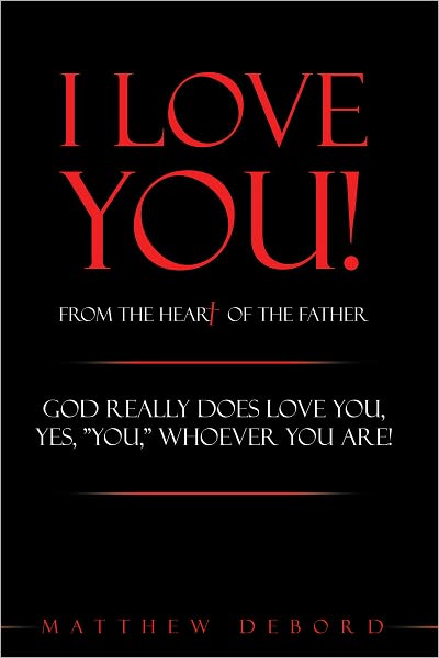 I Love You! from the Heart of the Father: God really does love you, yes, "YOU," whoever you are!