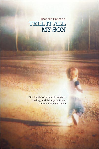 TELL IT ALL MY SON: Our family's Journey of Survivor, Healing, and Triumphant over Childhood Sexual Abuse
