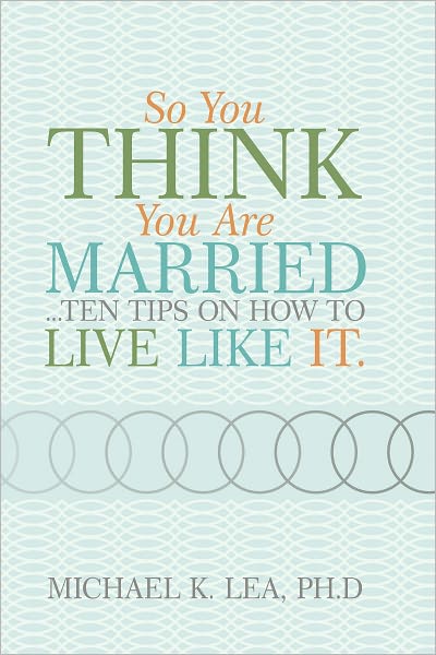 So You Think You Are Married ...Ten Tips on How to Live Like It.