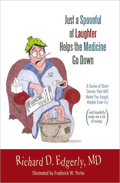 Just a Spoonful of Laughter Helps the Medicine Go Down: A series of short stories that will make you laugh, maybe even cry, and hopefully make me a lot of money.