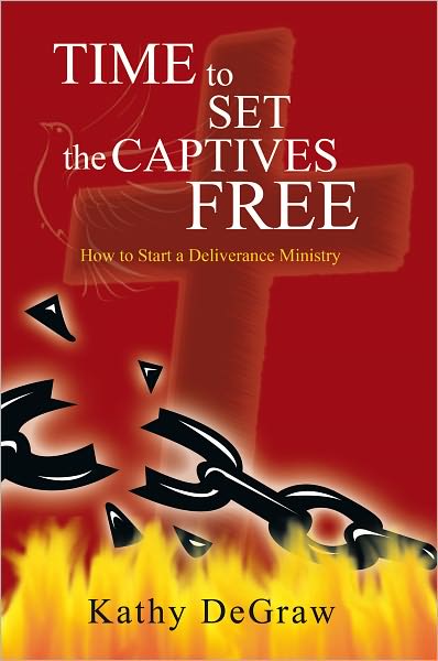 Time to Set the Captives Free: How to Start a Deliverance Ministry