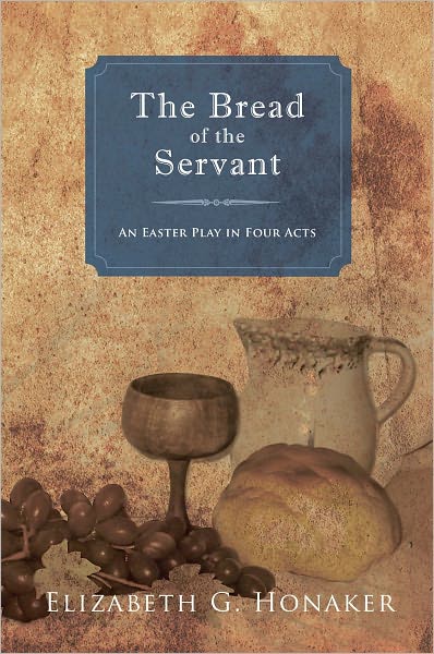 The Bread of the Servant: An Easter Play in Four Acts