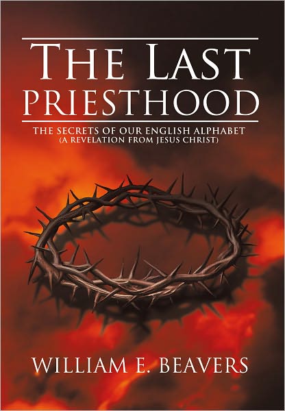 THE LAST PRIESTHOOD: THE SECRETS OF OUR ENGLISH ALPHABET (A REVELATION FROM JESUS CHRIST)