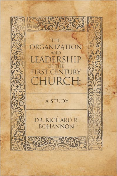The Organization and Leadership of the First Century Church : A Study