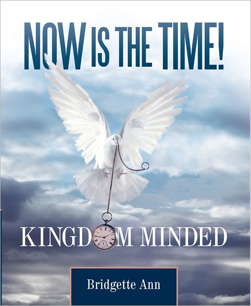 Now Is The Time!: Kingdom Minded