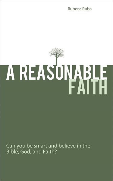 A Reasonable Faith: Can you be smart and believe in the Bible, God, and Faith?
