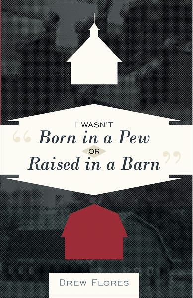 "I Wasn't Born in a Pew or Raised in a Barn"